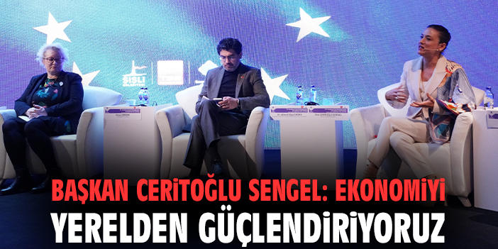 Başkan Ceritoğlu Sengel: Ekonomiyi yerelden güçlendiriyoruz