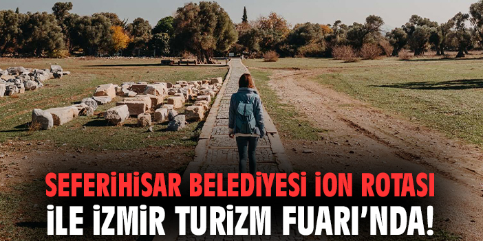 Seferihisar Belediyesi İon Rotası ile İzmir Turizm Fuarı’nda!