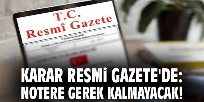 Karar Resmi Gazete'de: Notere gerek kalmayacak!