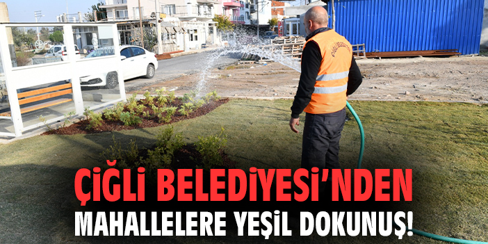 Çiğli Belediyesi’nden mahallelere yeşil dokunuş!