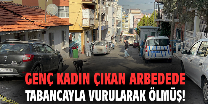 Genç kadın çıkan arbedede tabancayla vurularak ölmüş!