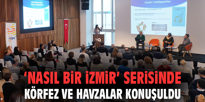'Nasıl Bir İzmir' serisinde Körfez ve havzalar konuşuldu