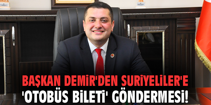 Başkan Demir'den Suriyeliler'e 'otobüs bileti' göndermesi!