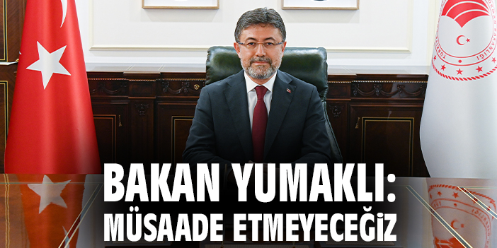 Bakan Yumaklı: Müsaade etmeyeceğiz