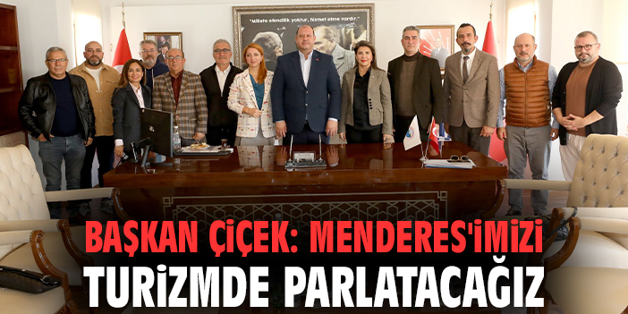 Başkan Çiçek: Menderes'imizi turizmde parlatacağız
