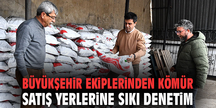 Büyükşehir ekiplerinden kömür satış yerlerine sıkı denetim
