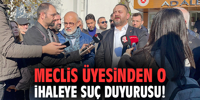Meclis üyesinden o ihaleye suç duyurusu!