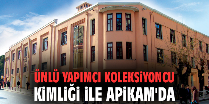 Ünlü yapımcı koleksiyoncu kimliği ile APİKAM'da