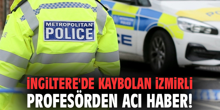 İngiltere'de kaybolan İzmirli profesörden acı haber!