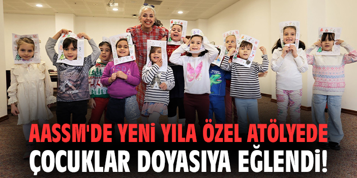 AASSM'de yeni yıla özel atölyede çocuklar doyasıya eğlendi!