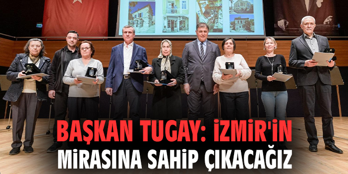 Başkan Tugay: İzmir'in mirasına sahip çıkacağız