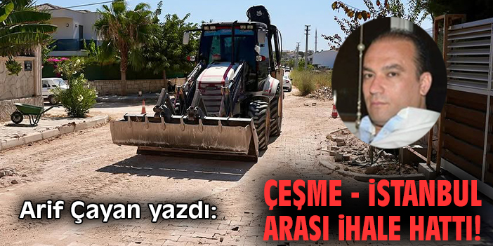 Çeşme - İstanbul arası ihale hattı!