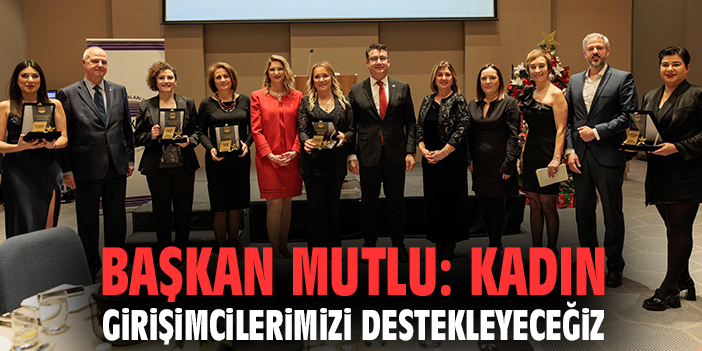 Başkan Mutlu: Kadın girişimcilerimizi destekleyeceğiz