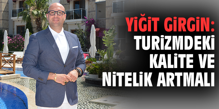 Yiğit Girgin: Turizmdeki kalite ve nitelik artmalı