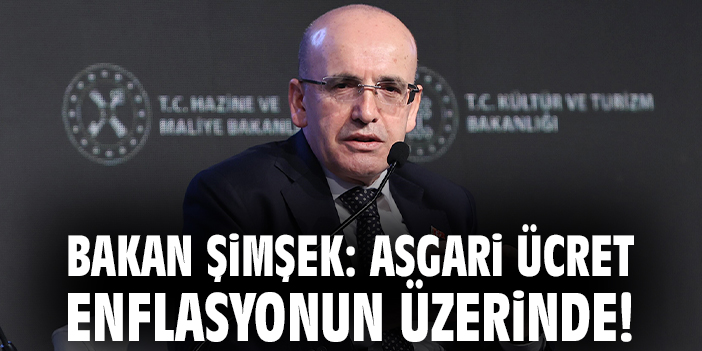 Bakan Şimşek: Asgari ücret enflasyonun üzerinde!