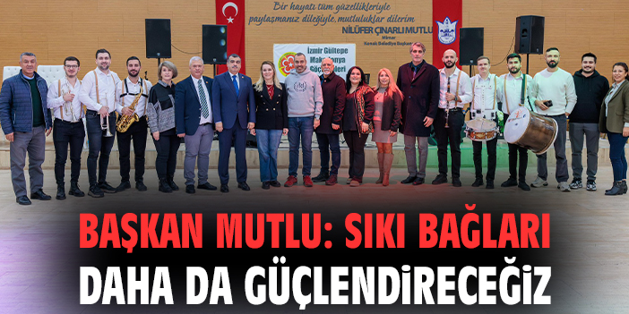 Başkan Mutlu: Sıkı bağları daha da güçlendireceğiz
