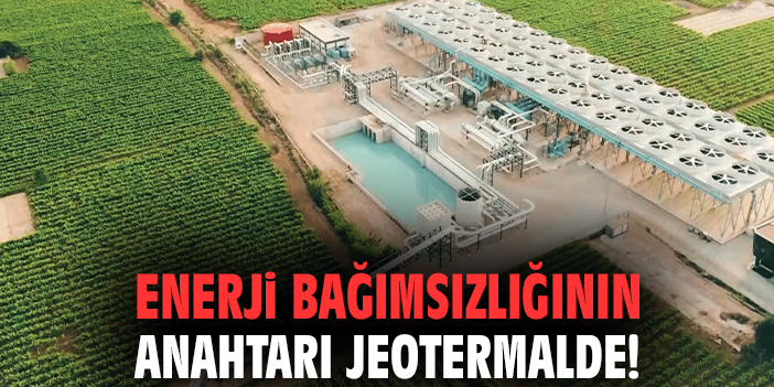 Enerji bağımsızlığının anahtarı jeotermalde!
