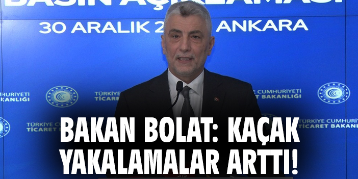 Bakan Bolat: Kaçak yakalamalar arttı!
