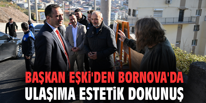 Başkan Eşki'den Bornova'da ulaşıma estetik dokunuş