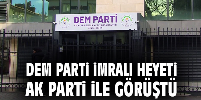 DEM Parti İmralı heyeti AK Parti ile görüştü