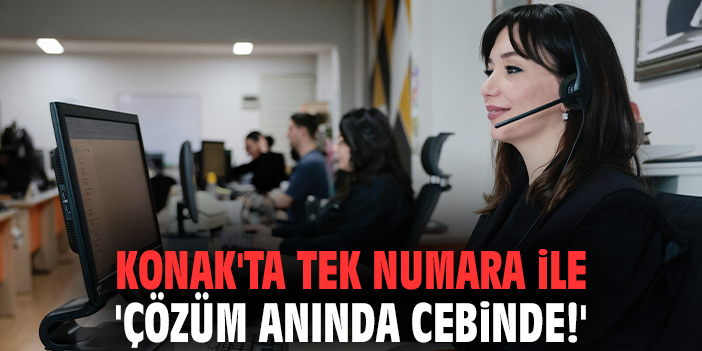 Konak'ta tek numara ile 'Çözüm Anında Cebinde!'