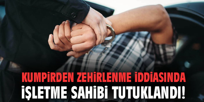 Kumpirden zehirlenme iddiasında işletme sahibi tutuklandı!