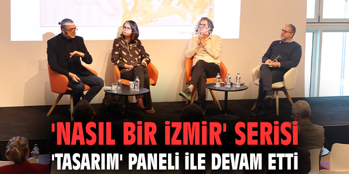 'Nasıl bir İzmir' serisi 'Tasarım' paneli ile devam etti