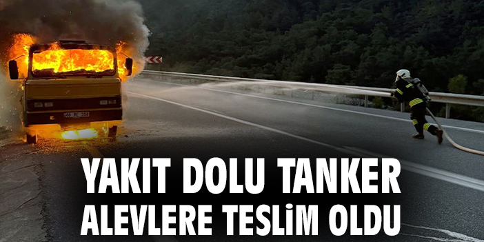 Yakıt dolu tanker alevlere teslim oldu