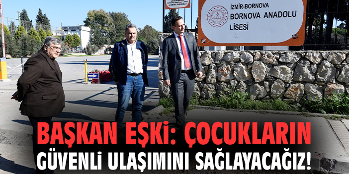 Başkan Eşki: Çocukların güvenli ulaşımını sağlayacağız!