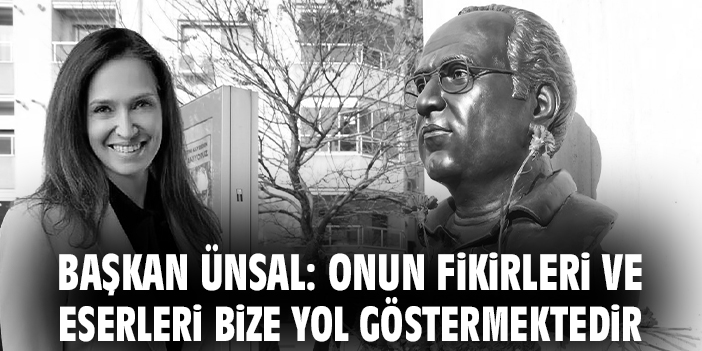 Başkan Ünsal: Onun fikirleri ve eserleri bize yol göstermektedir