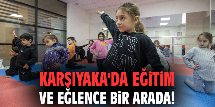 Karşıyaka'da eğitim ve eğlence bir arada!