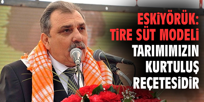 Eskiyörük: Tire Süt Modeli tarımımızın kurtuluş reçetesidir