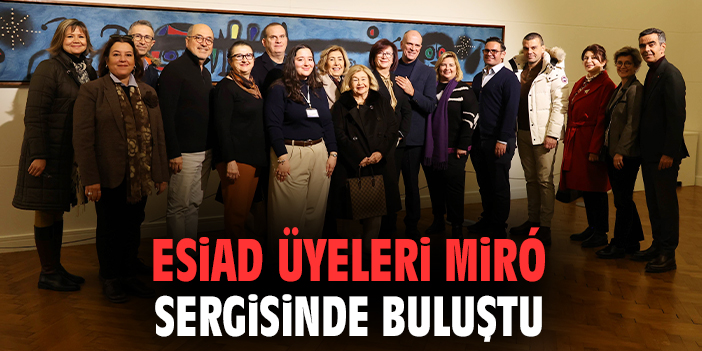 ESİAD üyeleri Miró sergisinde buluştu
