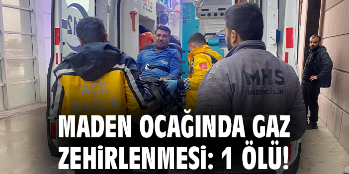Maden ocağında gaz zehirlenmesi: 1 ölü 2 yaralı!
