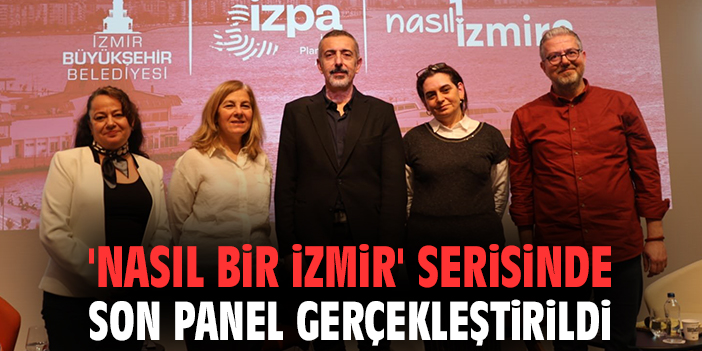 'Nasıl bir İzmir' serisinde son panel gerçekleştirildi
