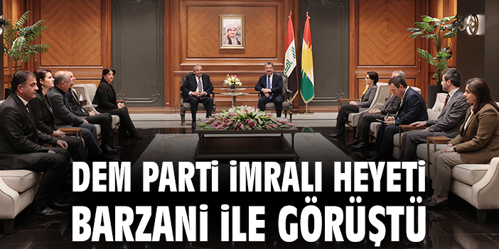 DEM Parti İmralı heyeti Barzani ile görüştü