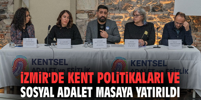 İzmir'de kent politikaları ve sosyal adalet masaya yatırıldı