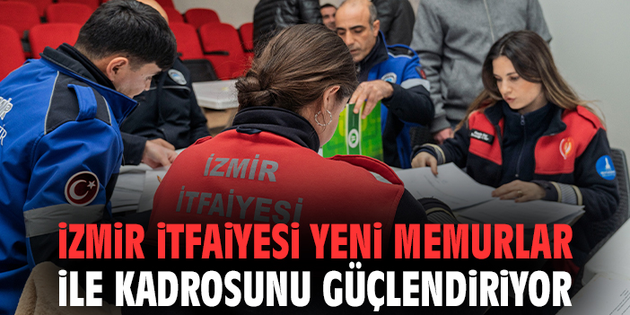 İzmir İtfaiyesi yeni memurlar ile kadrosunu güçlendiriyor