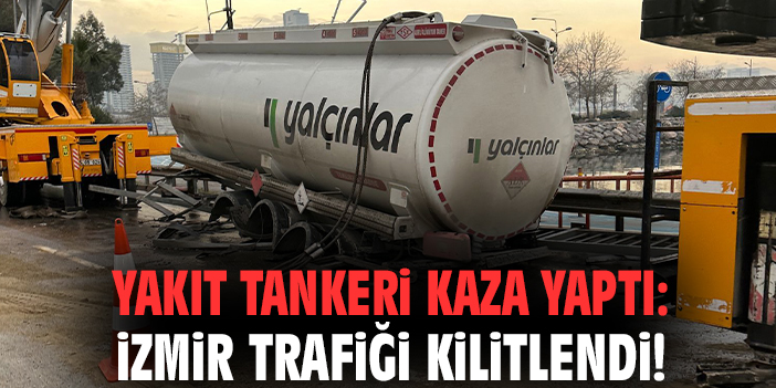 Yakıt tankeri kaza yaptı: İzmir trafiği kilitlendi!