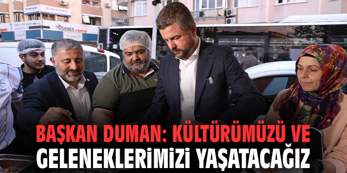 Başkan Duman: Kültürümüzü ve geleneklerimizi yaşatacağız