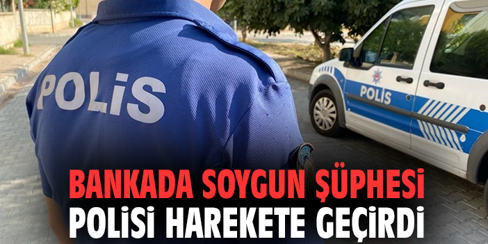 Bankada soygun şüphesi polisi harekete geçirdi