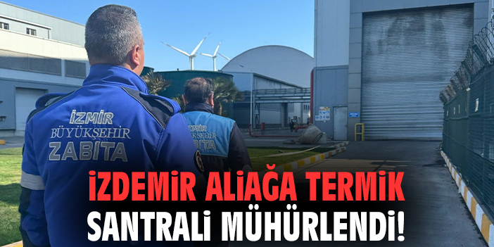 İzdemir Aliağa Termik Santrali mühürlendi!