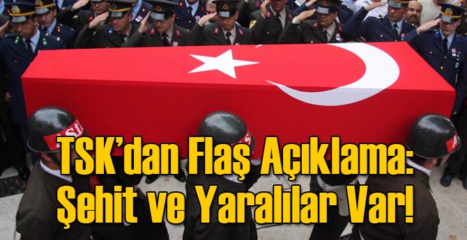 TSK'dan Flaş Açıklama! Şehitlerimiz Var!