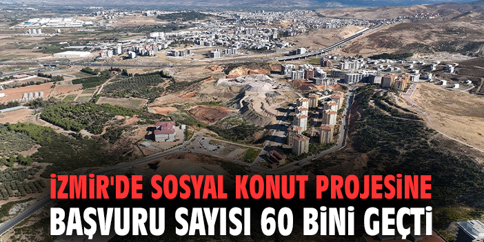 İzmir'de sosyal konut projesine başvuru sayısı 60 bini geçti