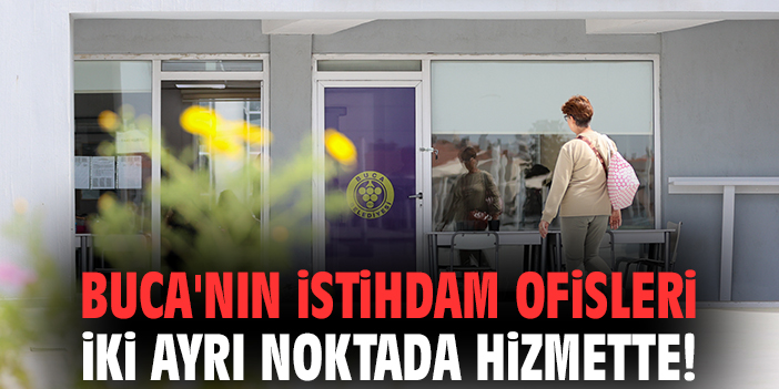 Buca'nın istihdam ofisleri iki ayrı noktada hizmette!