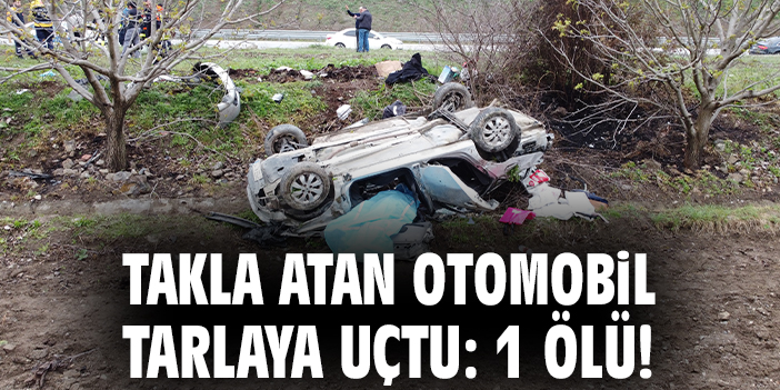 Takla atan otomobil tarlaya uçtu: 1 ölü!