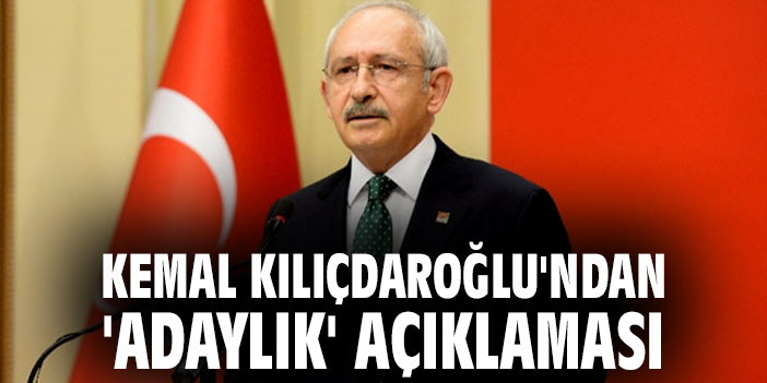 Kemal Kılıçdaroğlu'ndan 'adaylık' açıklaması