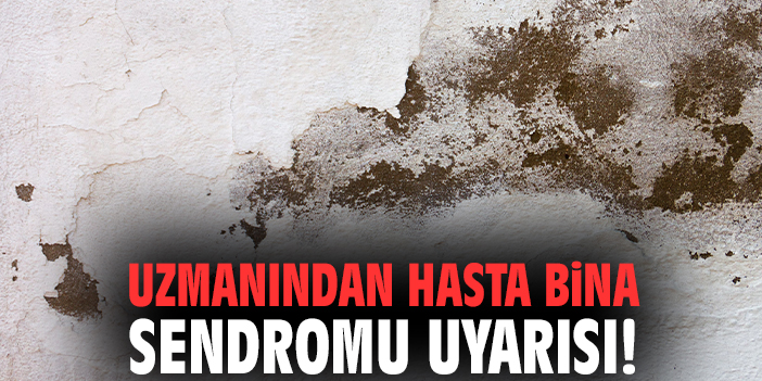 Uzmanından hasta bina sendromu uyarısı!