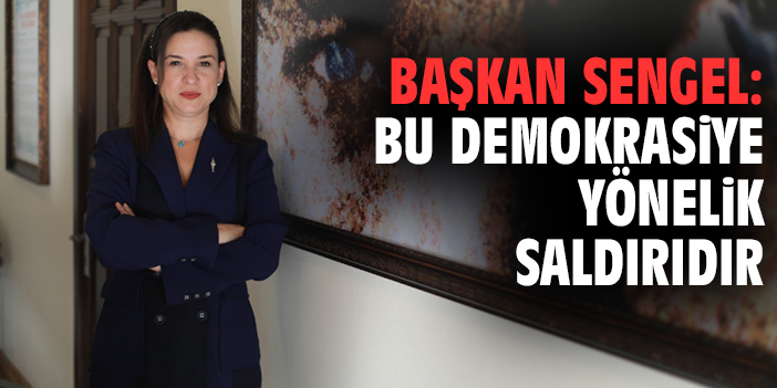 Başkan Sengel: Bu demokrasiye yönelik saldırıdır