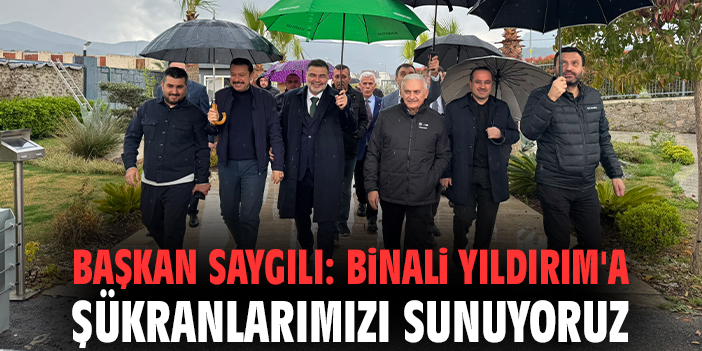 Başkan Saygılı: Binali Yıldırım'a şükranlarımızı sunuyoruz